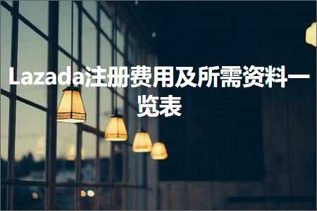 跨境电商知识:Lazada注册费用及所需资料一览表