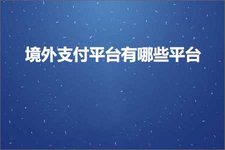 跨境电商知识:境外支付平台有哪些平台