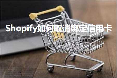 璺ㄥ鐢靛晢鐭ヨ瘑:Shopify濡備綍鍙栨秷缁戝畾淇＄敤鍗? width=